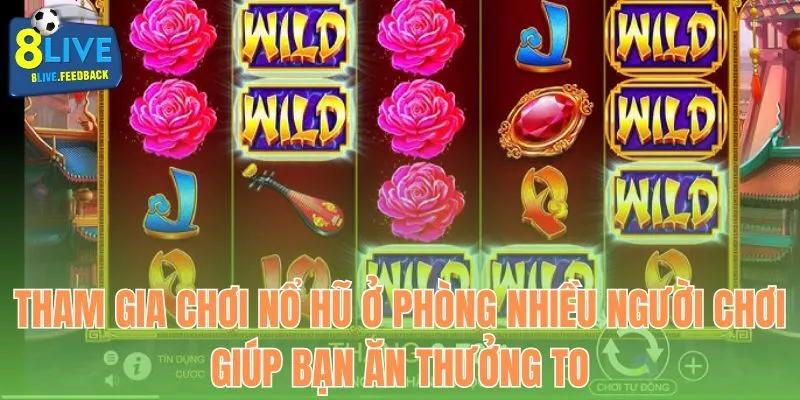 Tham gia chơi nổ hũ ở phòng nhiều người chơi giúp bạn ăn thưởng to