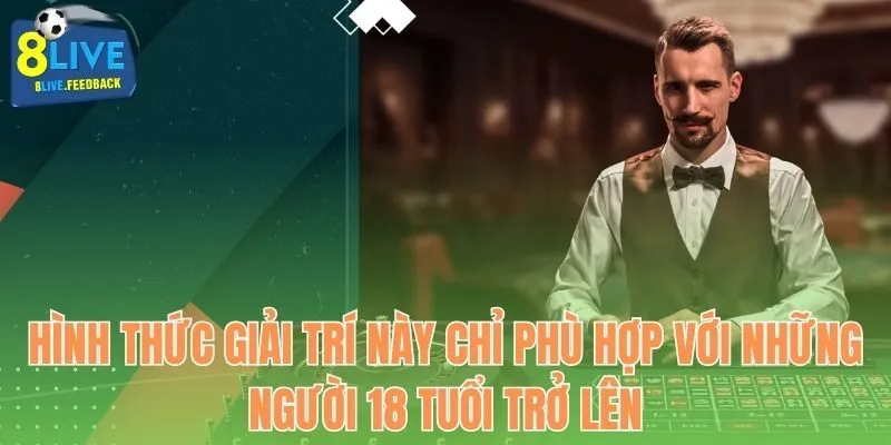 Hình thức giải trí này chỉ phù hợp với những người 18 tuổi trở lên