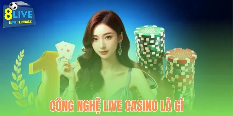 Công nghệ phát sóng trực tuyến Live Casino là gì