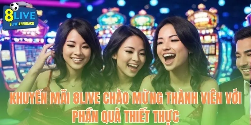 Khuyến mãi 8Live chào mừng thành viên với phần quà thiết thực