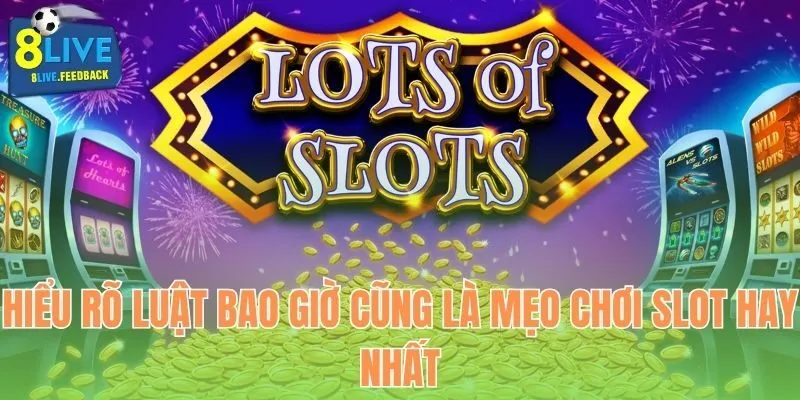 Hiểu rõ luật bao giờ cũng là mẹo chơi slot hay nhất
