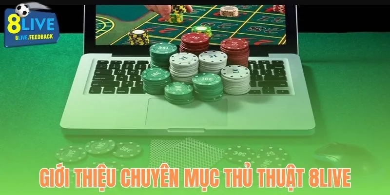 Giới thiệu khái quát chuyên mục Thủ thuật 8Live