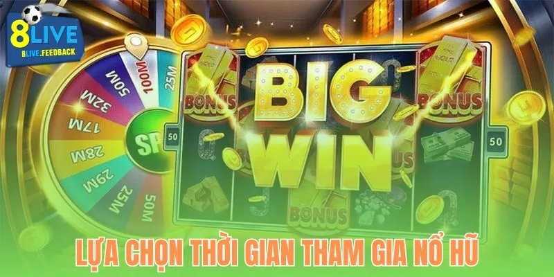 Lựa chọn thời gian tham gia nổ hũ lúc dễ jackpot nhất