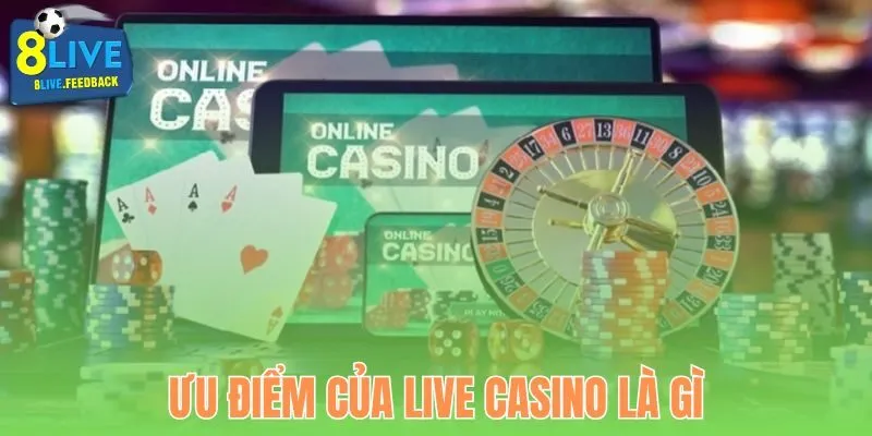 Ưu điểm đặc biệt của hình thức Live Casino 2025